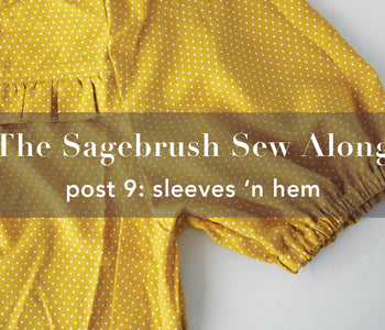 Sagebrush Sew Along Part 9: Sleeves 'n Hem